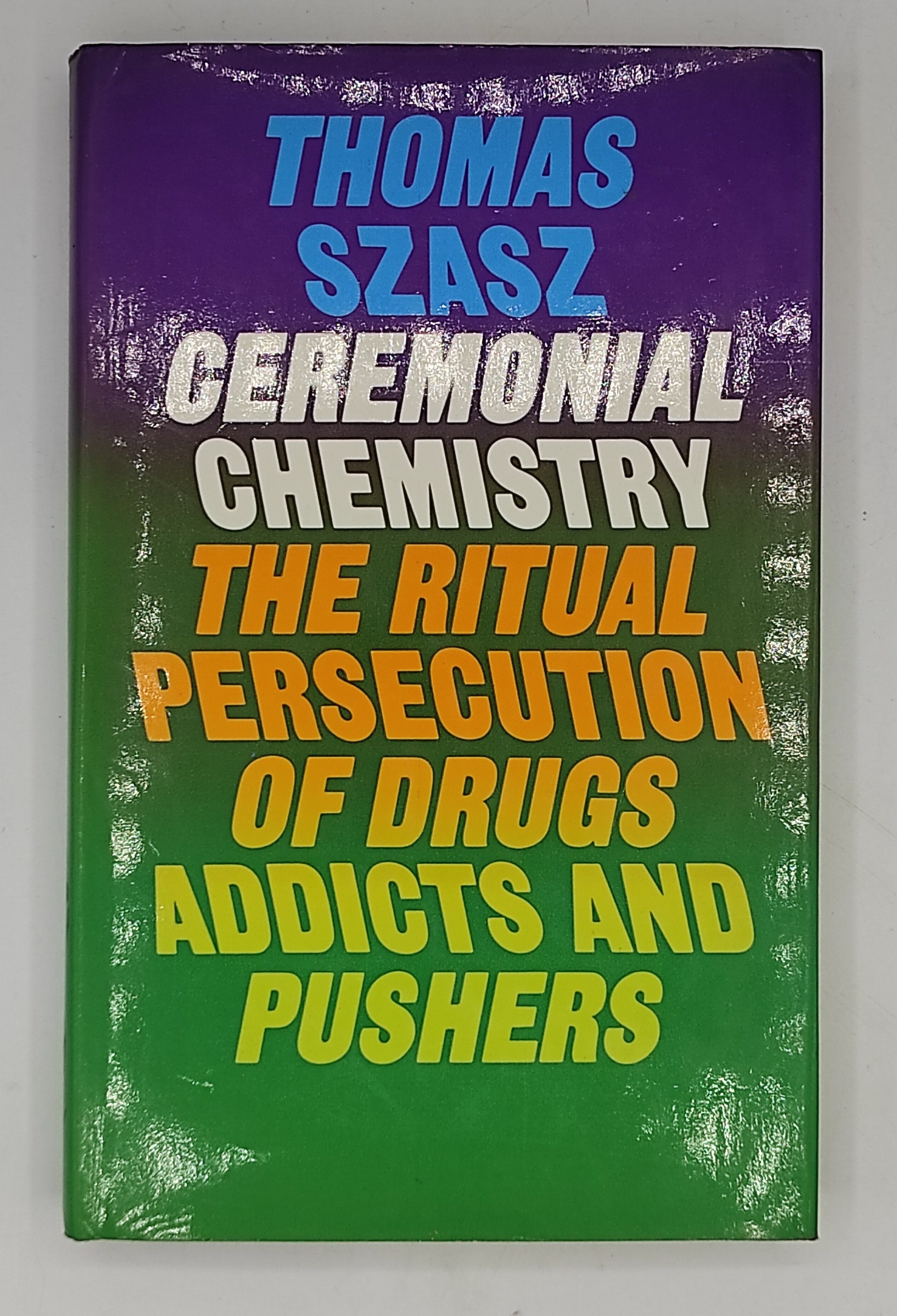 Ceremonial Chemistry. The ritual persecution of Drugs, addicts and pushers