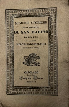 Memorie storiche di San Marino raccolte dal Cavaliere Melchiorre Delfico …