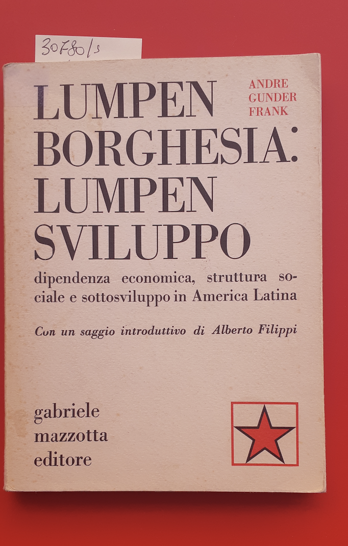 Lumpenborghesia: lumpensviluppo. Dipendenza economica, struttura sociale e sottosviluppo in America …