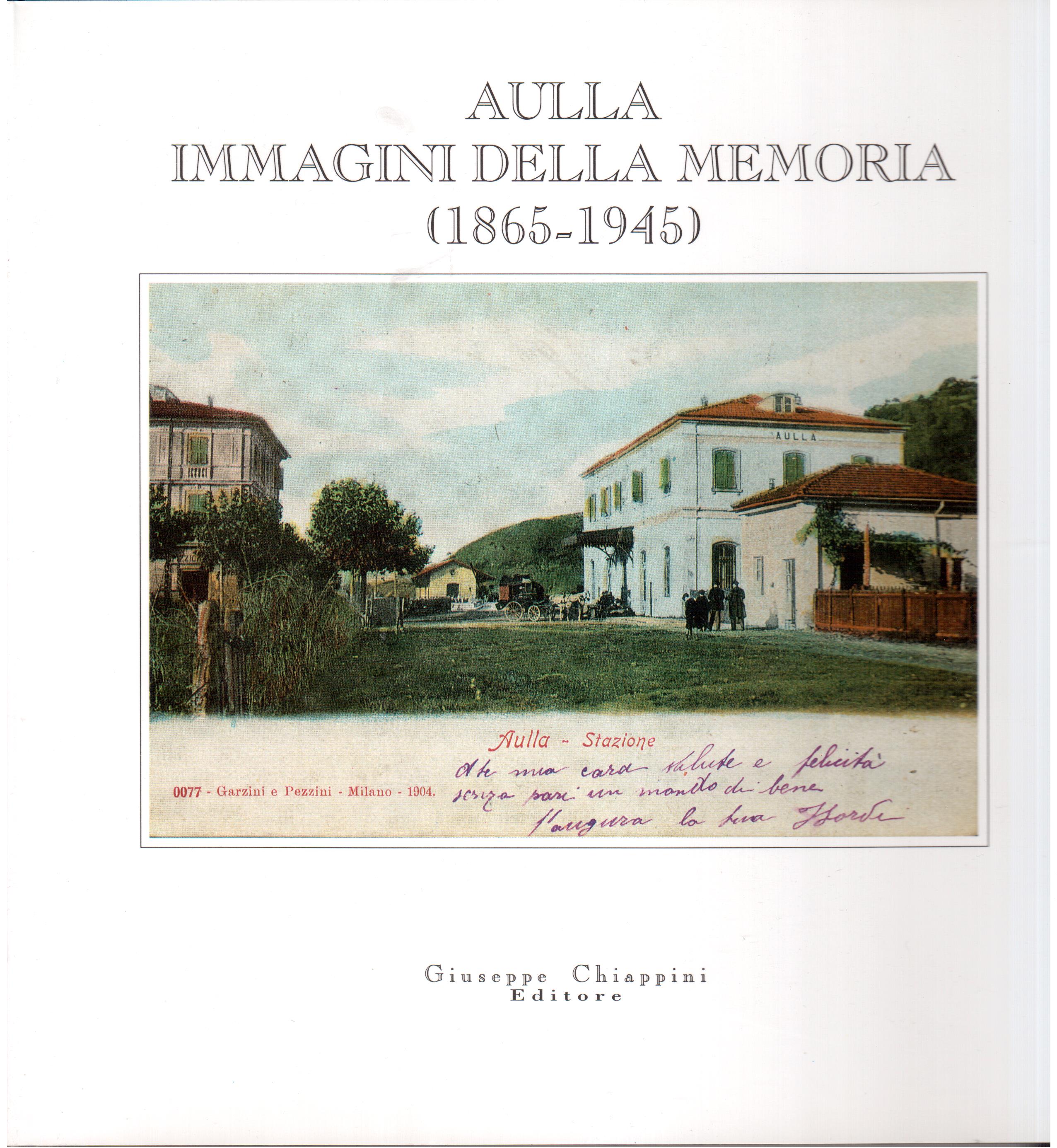 Aulla: immagini della memoria ( 1865-1945 ) Interventi di Giulivo …