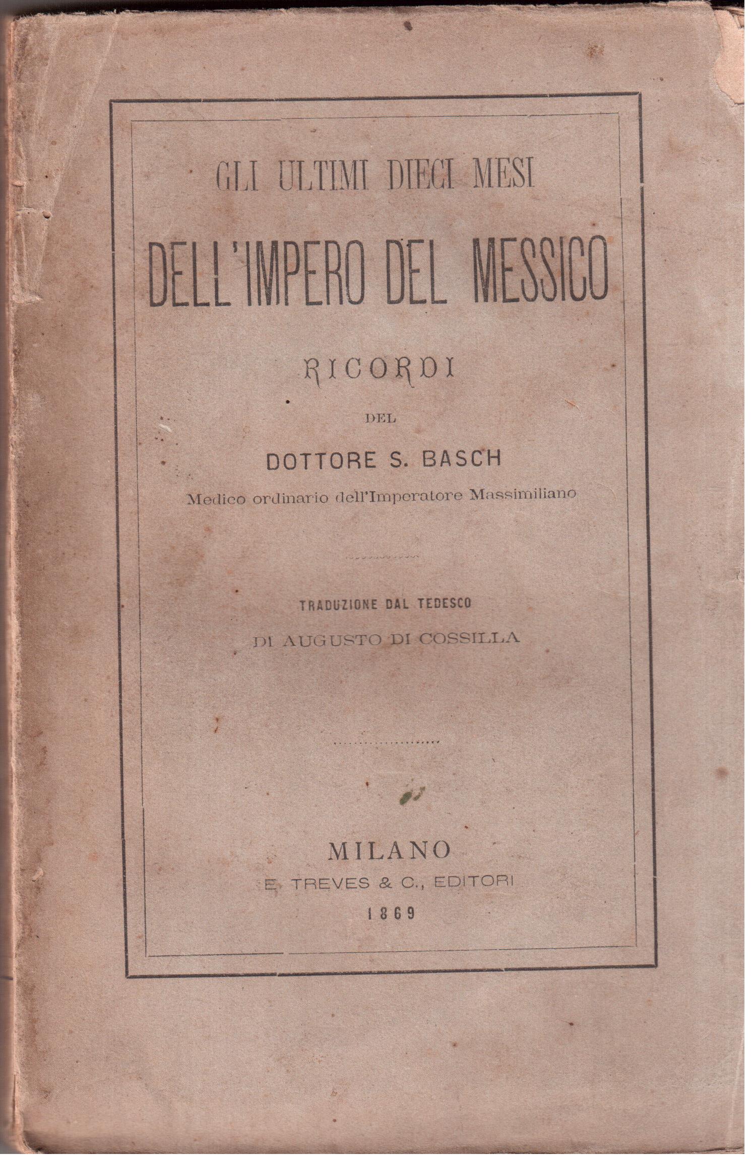 Gli ultimi dieci mesi dell'Impero del Messico Ricordi del Dottore …