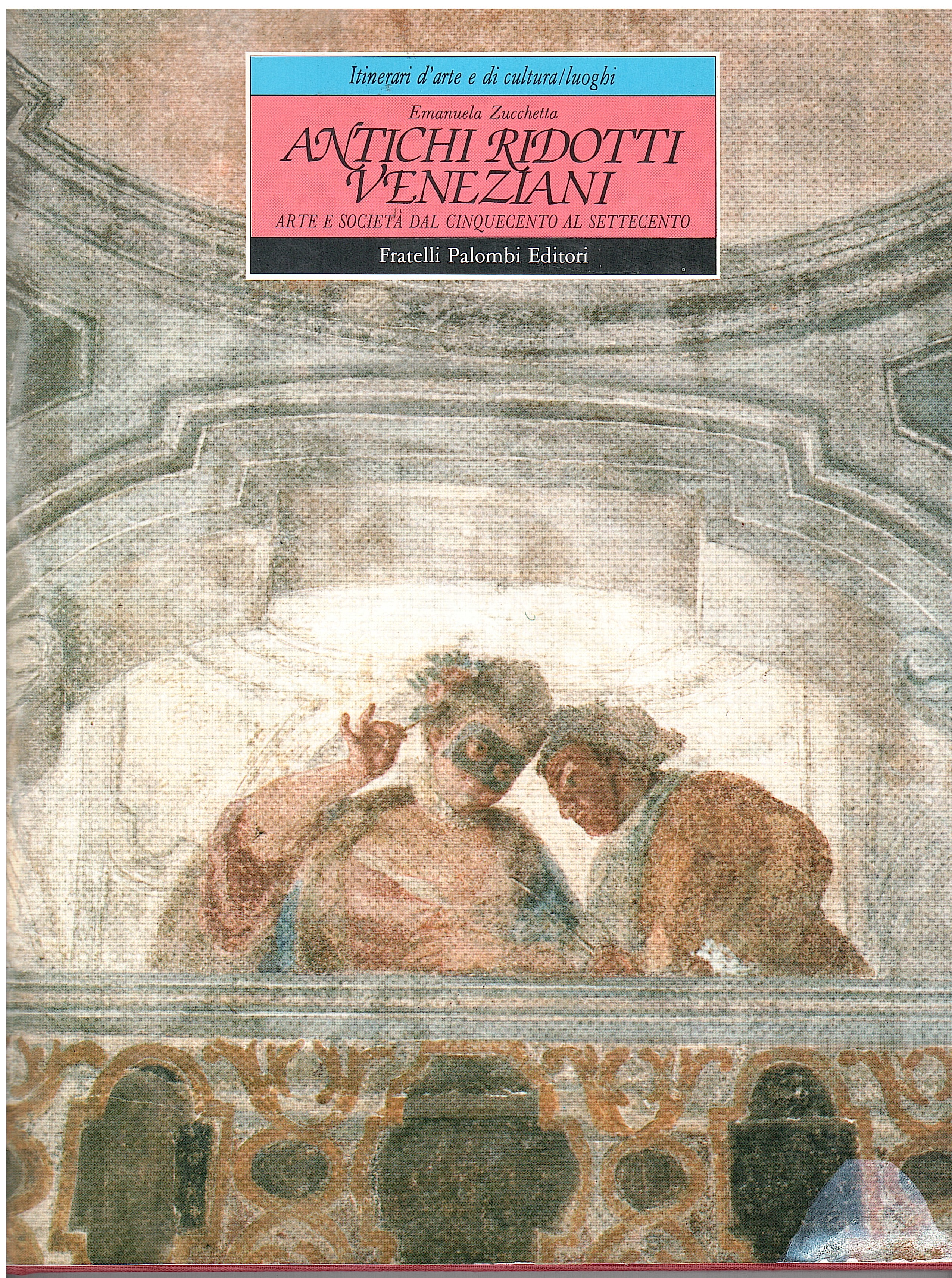 ANTICHI RIDOTTI VENEZIANI ARTE E SOCIETA' DAL CINQUECENTO AL SETTECENTO