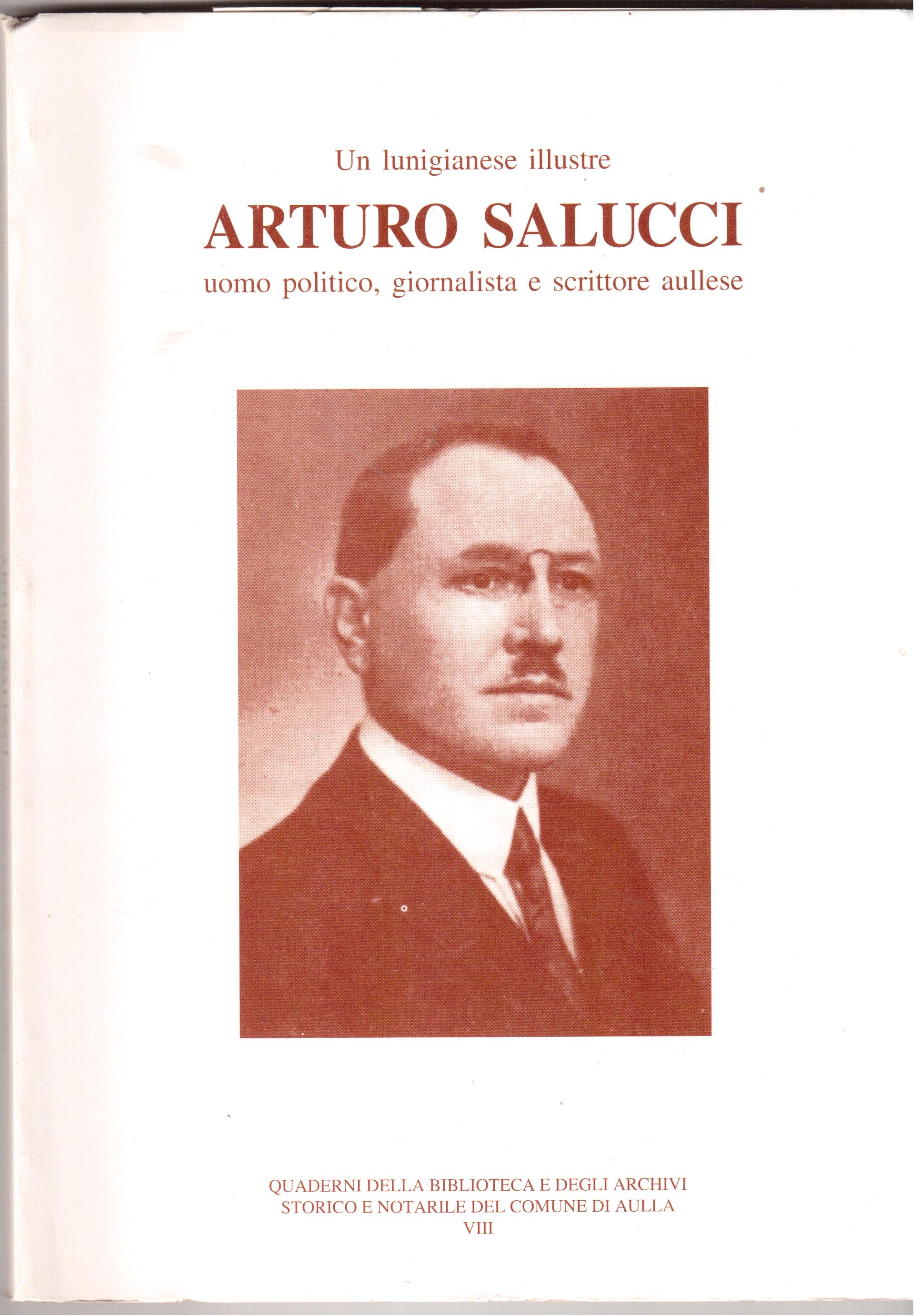 Un lunigianese illustre- Arturo Salucci uomo politico, giornalista e scrittore …