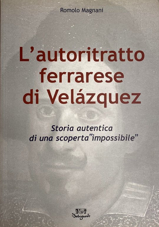 L'AUTORITRATTO FERRARESE DI VELÁZQUEZ. STORIA AUTENTICA DI UNA SCOPERTA "IMPOSSIBILE"