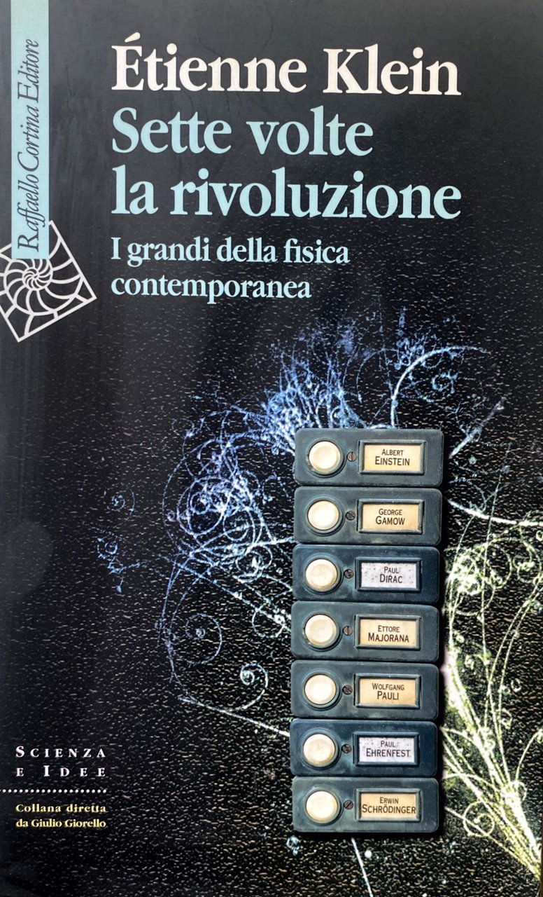 SETTE VOLTE LA RIVOLUZIONE. I GRANDI DELLA FISICA CONTEMPORANEA