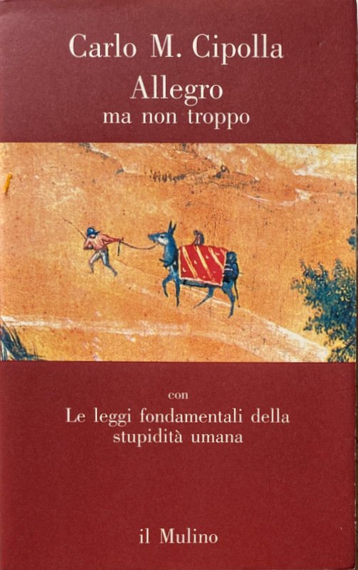 ALLEGRO MA NON TROPPO. CON LE LEGGI FONDAMENTALI DELLA STUPIDITÀ …