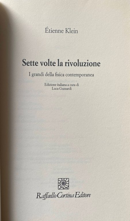 SETTE VOLTE LA RIVOLUZIONE. I GRANDI DELLA FISICA CONTEMPORANEA