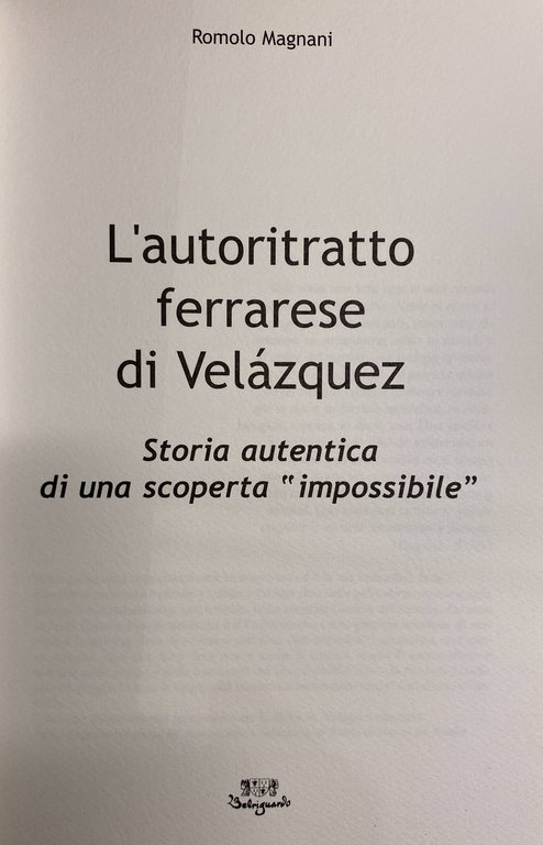 L'AUTORITRATTO FERRARESE DI VELÁZQUEZ. STORIA AUTENTICA DI UNA SCOPERTA "IMPOSSIBILE"