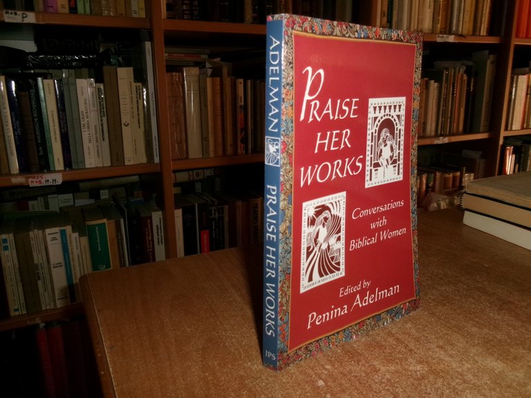 Praise Her Works. Conversations with Biblical Women. PENINA ADELMAN 2005