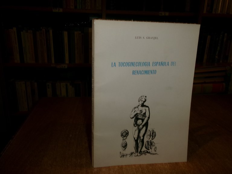 LA TOCOGINECOLOGÍA ESPAÑOLA DEL RENACIMIENTO. LUIS S. GRANIEL 1971