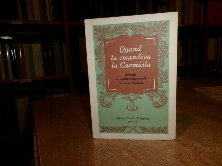 (Bologna) Quand la cmandèva la Carmàila. Racconti in dialetto...GARDENIO SABATINI