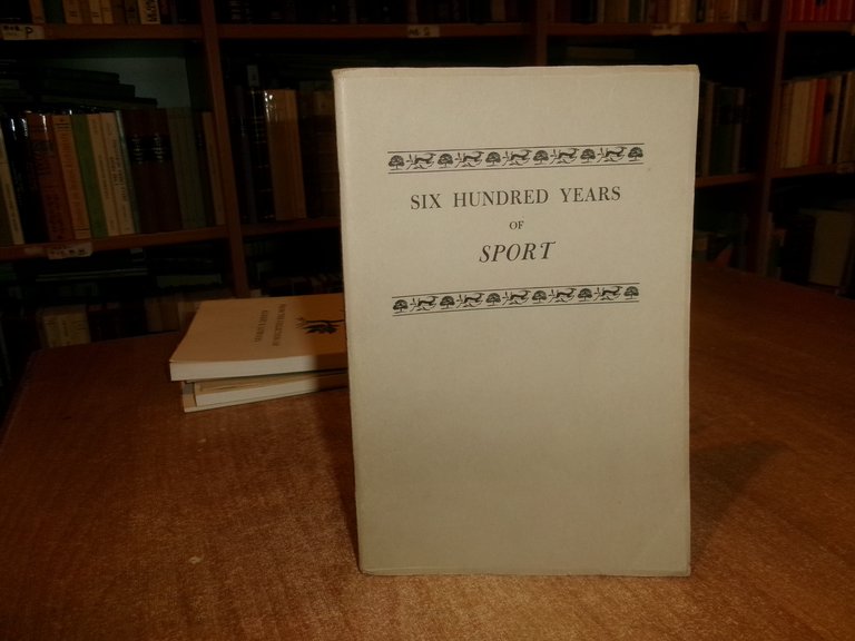 SIX HUNDRED YEARS of SPORT. A Catalogue of an Exhibition …