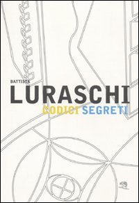 Battista Luraschi. Codici segreti. Catalogo della mostra (Cantù, 17 gennaio-20 …