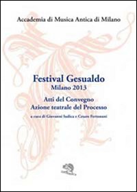 Festival Gesualdo Milano 2013. Atti del Convegno. Azione teatrale del …