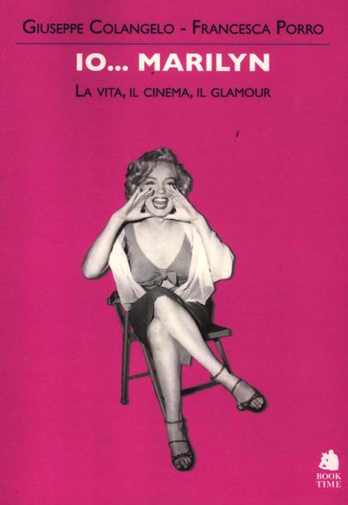 Io. Marilyn. La vita, il cinema, il glamour