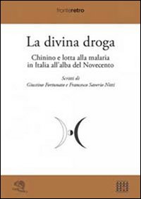 La divina droga. Chinino e lotta alla malaria in Italia …