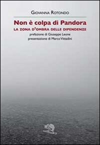 Non è colpa di Pandora. La zona d'ombra delle dipendenze