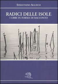 Radici delle isole. I libri in forma di racconto