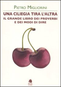 Una ciliegia tira l'altra. Il grande libro dei proverbi e …