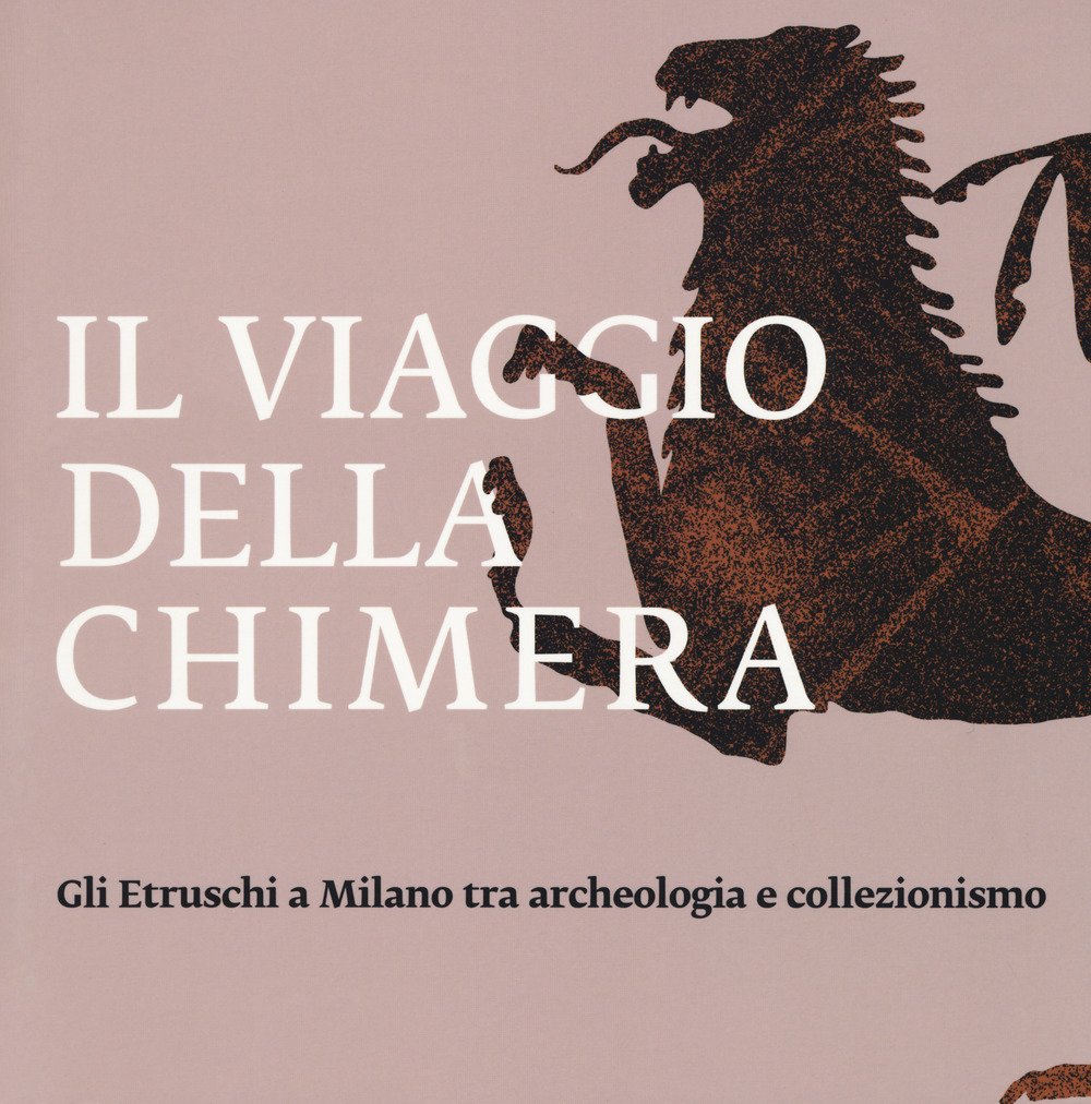 Il viaggio della chimera. Gli Etruschi a Milano tra archeologia …