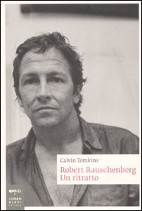 Robert Rauschenberg. Un ritratto
