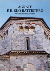 Agrate e il suo battistero. Una storia millenaria