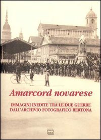 Amarcord novarese. Immagini inedite tra le due guerre dall'Archivio fotografico …