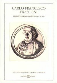 Carlo Francesco Frasconi. Erudito, paleografo, storico (1754-1836). Atti del Convegno …