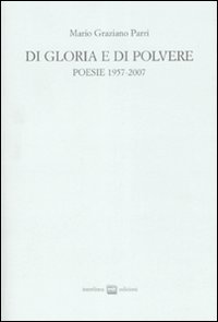 Di gloria e di polvere. Poesie 1957-2007