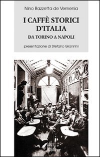 I caffè storici d'Italia da Torino a Napoli. Figure, ambienti, …