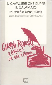 Il cavaliere che ruppe il calamaio. L'attualità di Gianni Rodari.Atti …