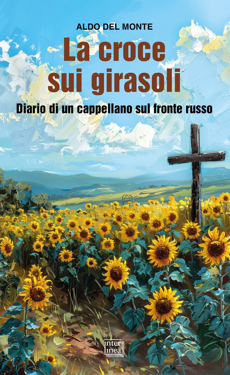 La croce sui girasoli. Diario di un cappellano sul fronte …
