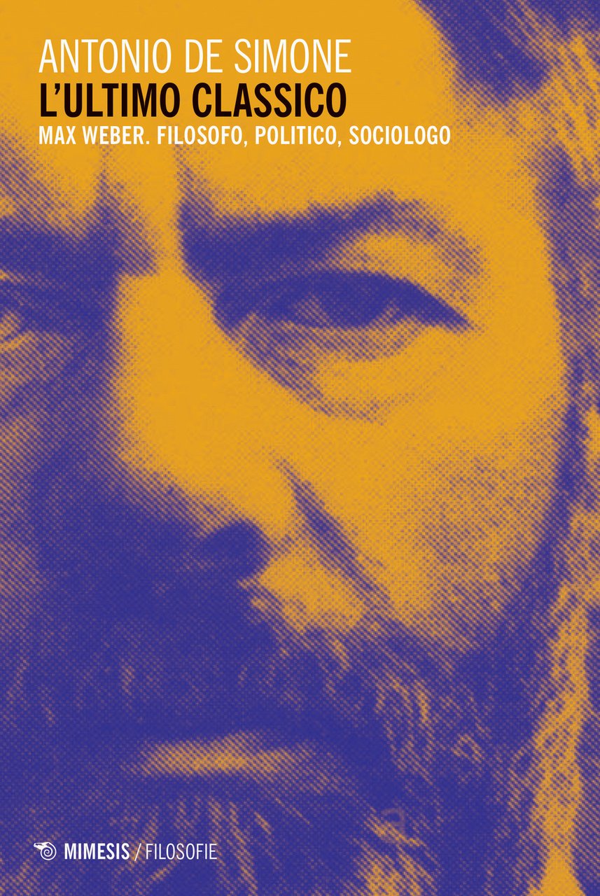 L'ultimo classico. Max Weber. Filosofo, politico, sociologo