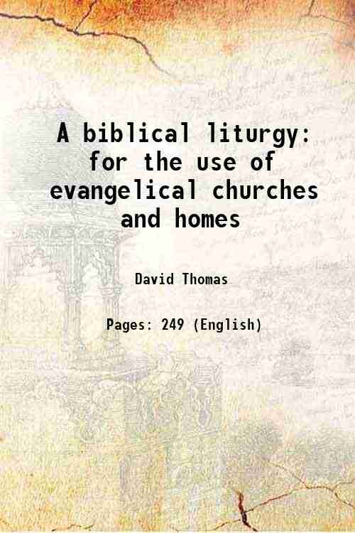 A biblical liturgy for the use of evangelical churches and …