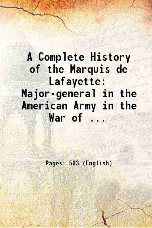 A Complete History of the Marquis de Lafayette Major-general in …