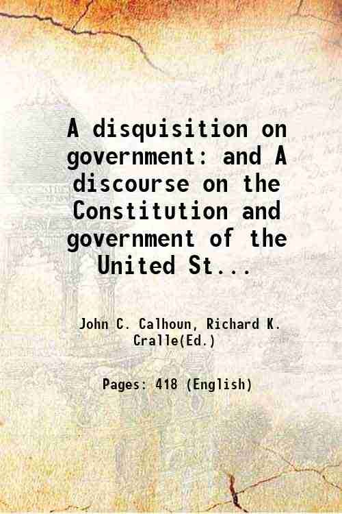 A disquisition on government and A discourse on the Constitution …