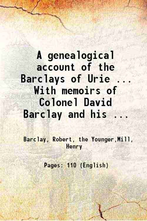A genealogical account of the Barclays of Urie . With …