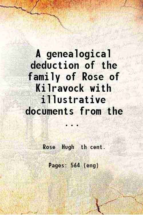 A genealogical deduction of the family of Rose of Kilravock, …