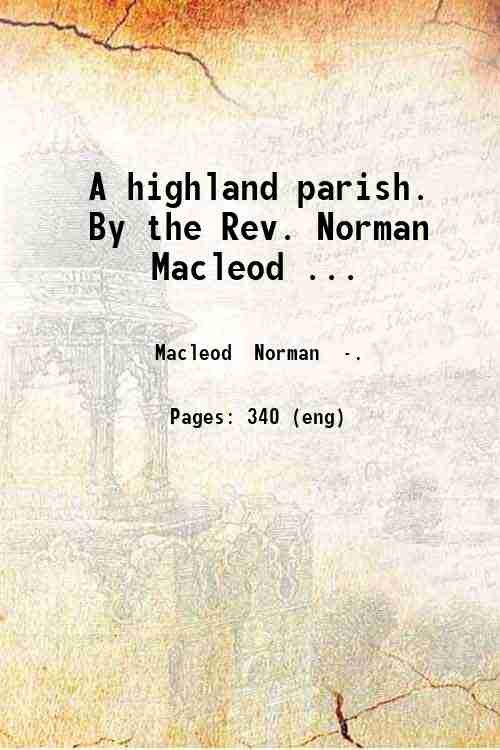 A highland parish. By the Rev. Norman Macleod . 1867