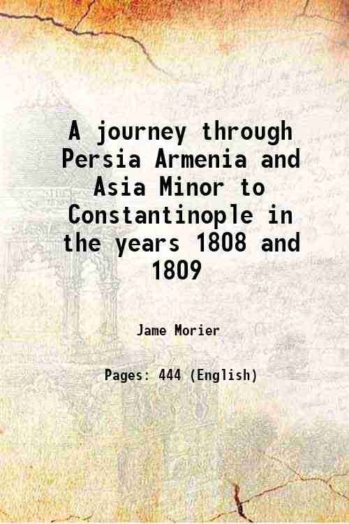 A journey through Persia Armenia and Asia Minor to Constantinople in the years 1808 and 1809 1816