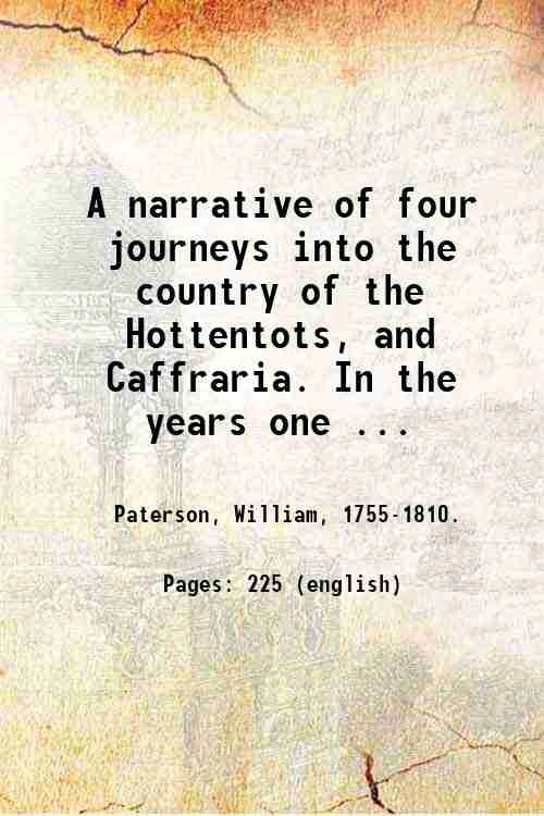 A narrative of four journeys into the country of the Hottentots, and Caffraria. In the years one thousand seven hundred and seventy-seven, eight, and nine. Illus. with a map, and seventeen copper-plates. By Lieut. William Paterson. 1789