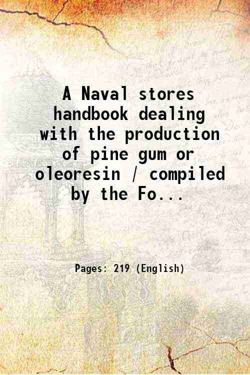 A Naval stores handbook dealing with the production of pine gum or oleoresin / compiled by the Forest Service, the Bureau of Entomology and Plant Quarantine and Bureau of Plant Industry. Volume no.209(1935) 1935