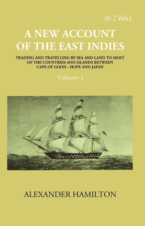 A New Account Of The East-Indies Being The Observations And Remarks Of Capt. Alexander Hamilton From The Year 1688-1723 Volume 1st [Hardcover]