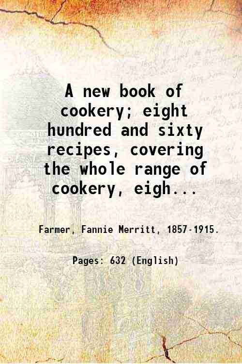 A new book of cookery; eight hundred and sixty recipes, covering the whole range of cookery, eight colored plates, and two hundred and twenty-six half-tone illustrations. 1915