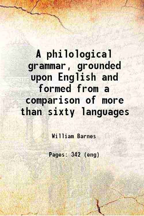 A philological grammar, grounded upon English, and formed from a …