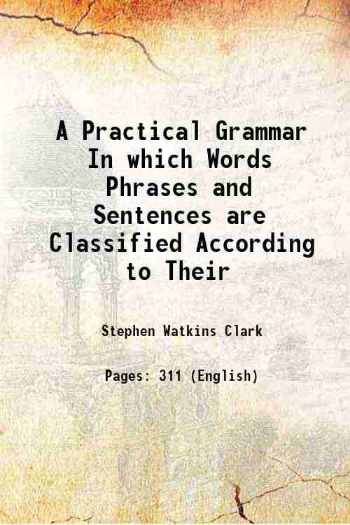 A Practical Grammar In which Words Phrases and Sentences are …