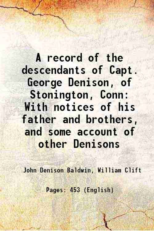 A record of the descendants of Capt. George Denison, of Stonington, Conn With notices of his father and brothers, and some account of other Denisons 1881