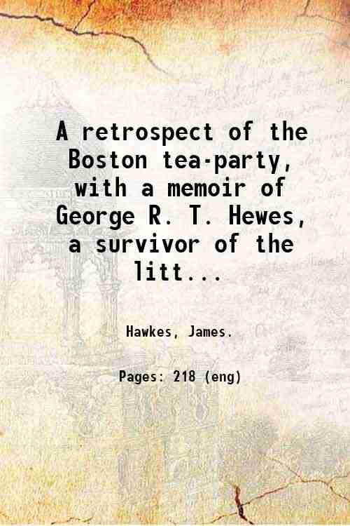 A retrospect of the Boston tea-party, with a memoir of …