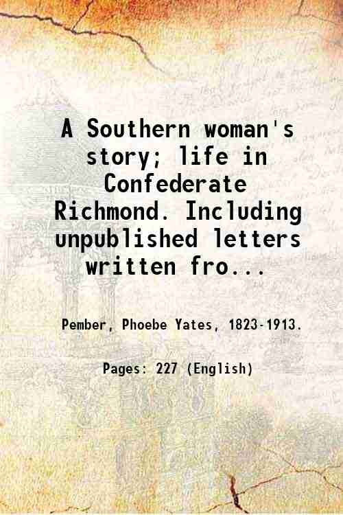 A Southern woman's story; life in Confederate Richmond. Including unpublished …