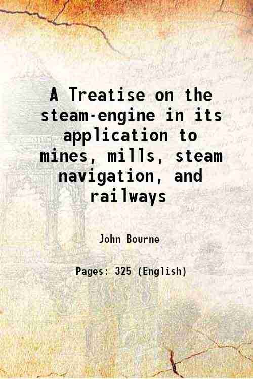 A Treatise on the steam-engine in its application to mines, mills, steam navigation, and railways 1846